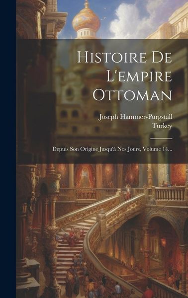 Produktbild: Histoire De L'empire Ottoman: Depuis Son Origine Jusqu'&agrave; Nos Jours, Volume 14...