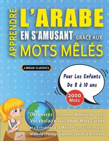 Produktbild: APPRENDRE L'ARABE EN S'AMUSANT GR&Acirc;CE AUX MOTS M&Ecirc;L&Eacute;S - POUR LES ENFANTS DE 8 &Agrave; 10 ANS - D&eacute;couvrez Comment Am&eacute;liorer Son Vocabulaire Avec 2000 Mots Cach&eacute;s Et S'entra&icirc;ner &Agrave; La Maison - 100 Grilles De Jeux - Mat&eacute;riel P&eacute;dagogique Et Cahier D'activit&eacute;s
