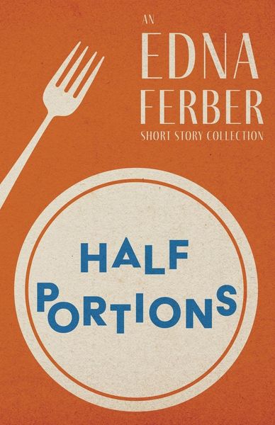 Produktbild: Half Portions - An Edna Ferber Short Story Collection;With an Introduction by Rogers Dickinson