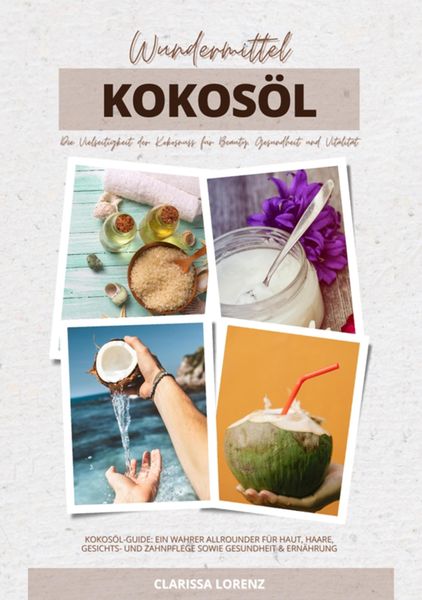 Produktbild: Wundermittel Kokos&ouml;l: Die Vielseitigkeit der Kokosnuss f&uuml;r Beauty, Gesundheit & Vitalit&auml;t (Kokos&ouml;l-Guide: Ein wahrer Allrounder f&uuml;r Haut, Haare, Gesic