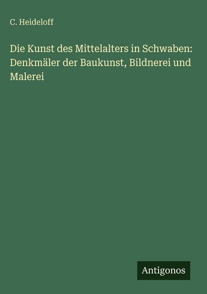 Produktbild: Die Kunst des Mittelalters in Schwaben: Denkm&auml;ler der Baukunst, Bildnerei und Malerei