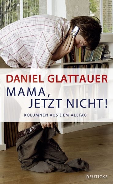 Mama, jetzt nicht!, Gebundene Ausgabe von Daniel Glattauer, Zsolnay, Paul, 9783552061675