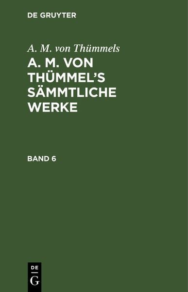 Produktbild: A. M. von Th&uuml;mmel&rsquo;s S&auml;mmtliche Werke. Band 6