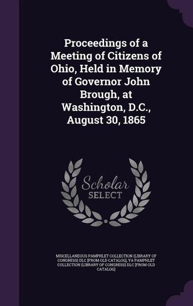 Produktbild: Proceedings of a Meeting of Citizens of Ohio, Held in Memory of Governor John Brough, at Washington, D.C., August 30, 1865