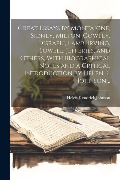 Produktbild: Great Essays by Montaigne, Sidney, Milton, Cowley, Disraeli, Lamb, Irving, Lowell, Jefferies, and Others, With Biographical Notes and a Critical Intro