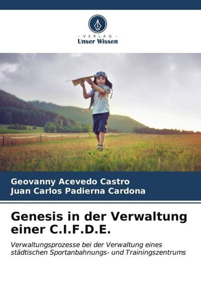 Genesis in der Verwaltung einer C.I.F.D.E., Taschenbuch von Geovanny Acevedo Castro , Juan Carlos Padierna Cardona, Verlag Unser Wissen, 9786206527787