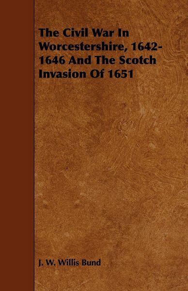 Produktbild: The Civil War In Worcestershire, 1642-1646 And The Scotch Invasion Of 1651