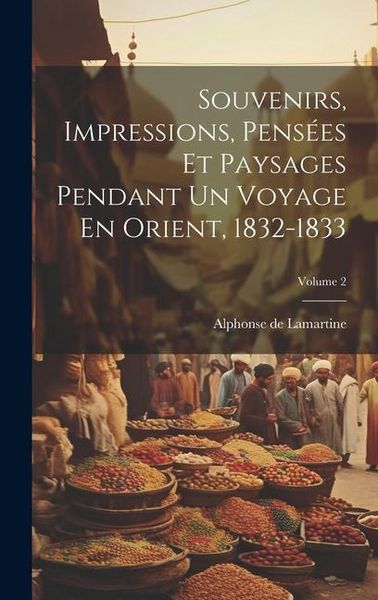 Produktbild: Souvenirs, Impressions, Pens&eacute;es Et Paysages Pendant Un Voyage En Orient, 1832-1833; Volume 2