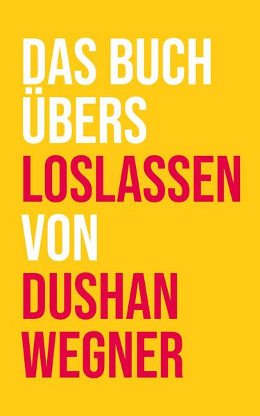 Produktbild: Das Buch &uuml;bers Loslassen von Dushan Wegner
