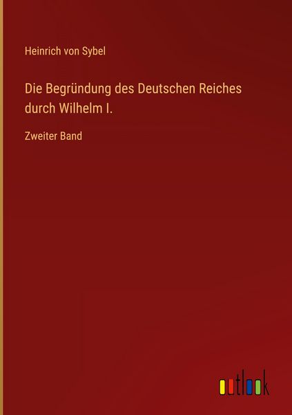 Produktbild: Die Begr&uuml;ndung des Deutschen Reiches durch Wilhelm I.