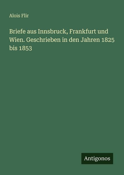 Produktbild: Briefe aus Innsbruck, Frankfurt und Wien. Geschrieben in den Jahren 1825 bis 1853