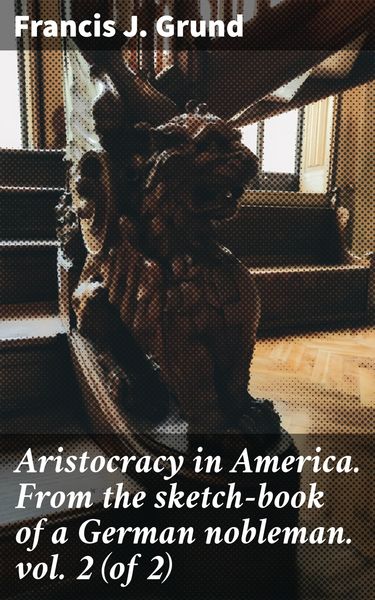Produktbild: Aristocracy in America. From the sketch-book of a German nobleman. vol. 2 (of 2)