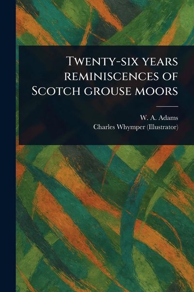 Produktbild: Twenty-six Years Reminiscences of Scotch Grouse Moors