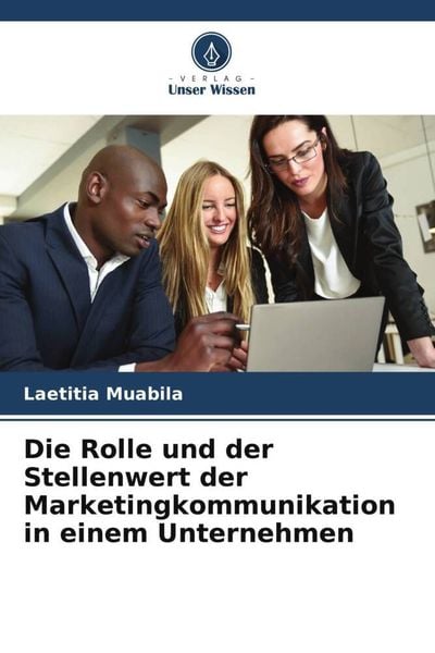 Produktbild: Die Rolle und der Stellenwert der Marketingkommunikation in einem Unternehmen