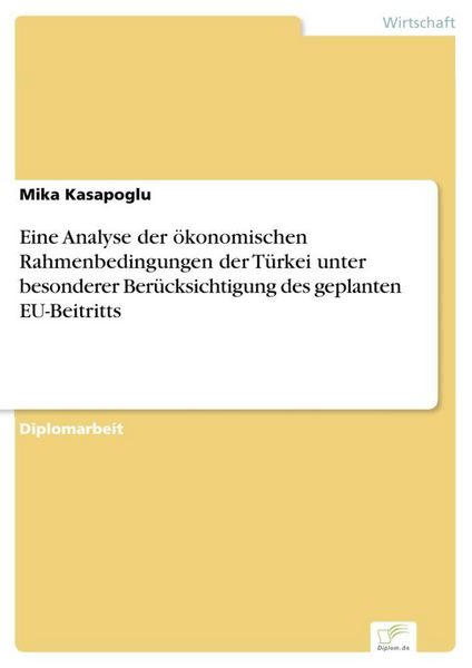Produktbild: Eine Analyse der &ouml;konomischen Rahmenbedingungen der T&uuml;rkei unter besonderer Ber&uuml;cksichtigung des geplanten EU-Beitritts