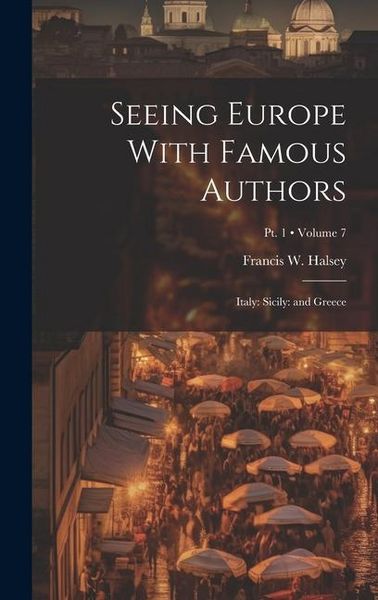 Produktbild: Seeing Europe With Famous Authors: Italy: Sicily: and Greece; Volume 7; Pt. 1