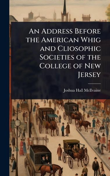 Produktbild: An Address Before the American Whig and Cliosophic Societies of the College of New Jersey