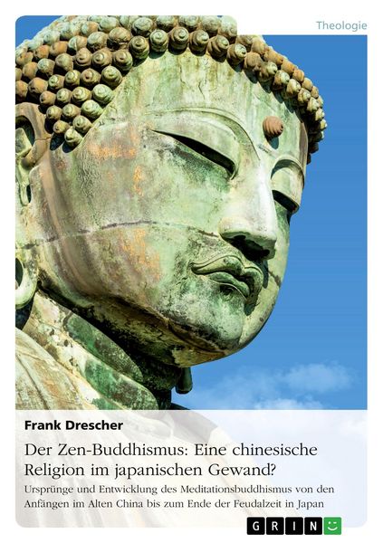 Der Zen-Buddhismus: Eine chinesische Religion im japanischen Gewand?, Taschenbuch von Frank Drescher, GRIN, 9783668138698