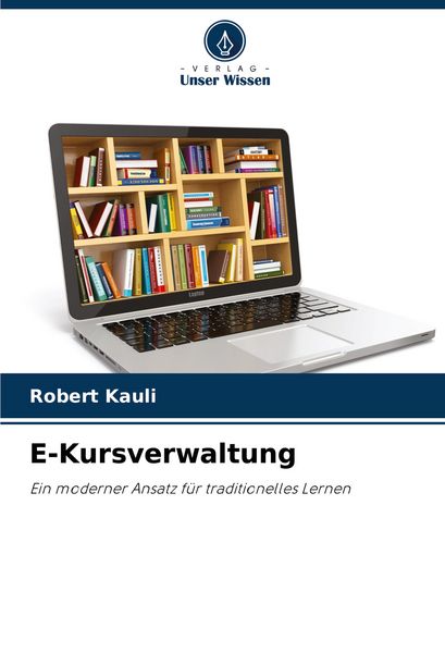 E-Kursverwaltung, Taschenbuch von Robert Kauli, Verlag Unser Wissen, 9786208513825