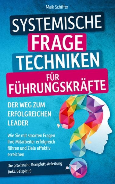 Produktbild: Systemische Fragetechniken f&uuml;r F&uuml;hrungskr&auml;fte - Der Weg zum erfolgreichen Leader