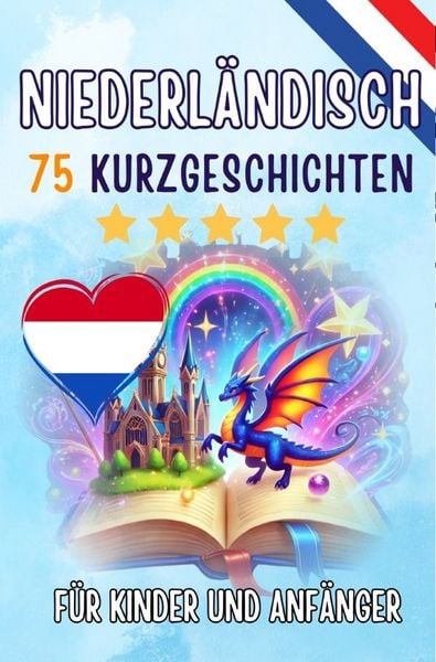 Produktbild: Zweisprachige Kurzgeschichten: Deutsch-Niederl&auml;ndisch: 75 Magische Geschichten zum Holl&auml;ndisch Lernen f&uuml;r Deutsche