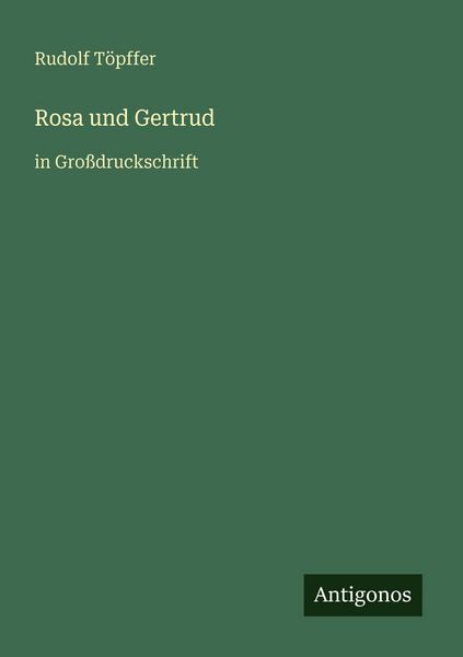 Rosa und Gertrud, Taschenbuch von Rudolf Töpffer, Antigonos Verlag, 9783566079758