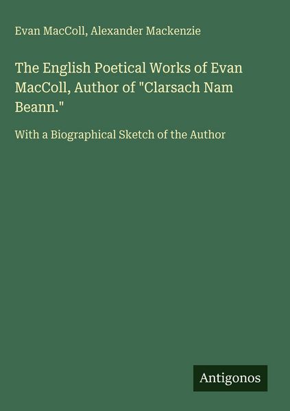 Produktbild: The English Poetical Works of Evan MacColl, Author of "Clarsach Nam Beann."