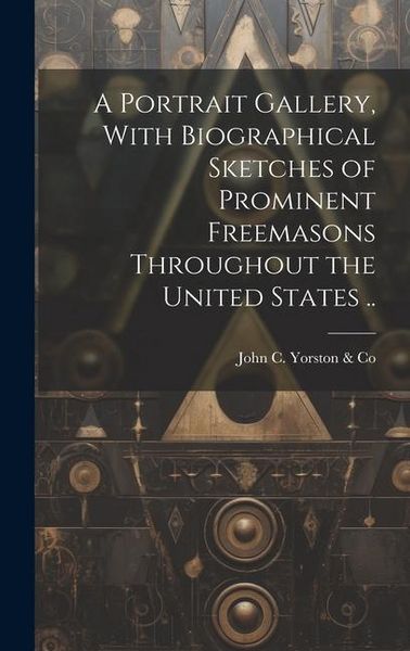 Produktbild: A Portrait Gallery, With Biographical Sketches of Prominent Freemasons Throughout the United States ..