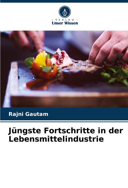 Jüngste Fortschritte in der Lebensmittelindustrie, Taschenbuch von Rajni Gautam, Verlag Unser Wissen, 9786208152444