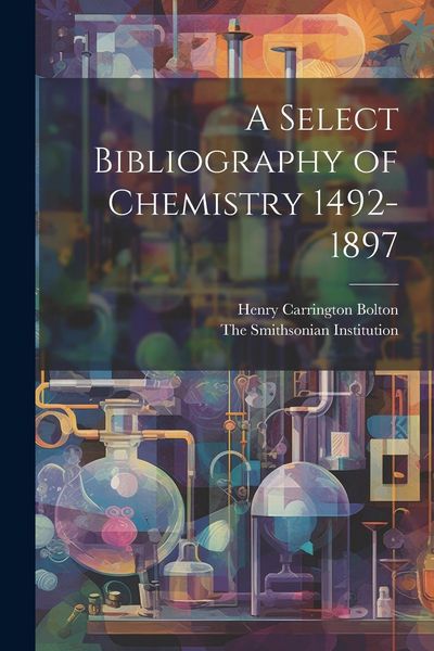 Produktbild: A Select Bibliography of Chemistry 1492-1897