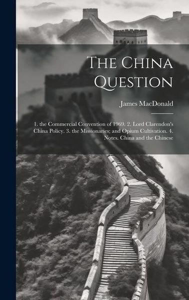 Produktbild: The China Question: 1. the Commercial Convention of 1969. 2. Lord Clarendon's China Policy. 3. the Missionaries; and Opium Cultivation. 4.
