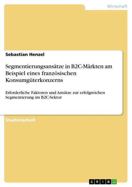 Produktbild: Segmentierungsans&auml;tze in B2C-M&auml;rkten am Beispiel eines franz&ouml;sischen Konsumg&uuml;terkonzerns