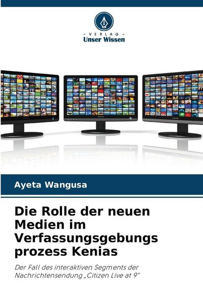 Die Rolle der neuen Medien im Verfassungsgebungs prozess Kenias, Taschenbuch von Ayeta Wangusa, Verlag Unser Wissen, 9786208496968