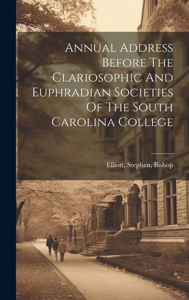 Produktbild: Annual Address Before The Clariosophic And Euphradian Societies Of The South Carolina College