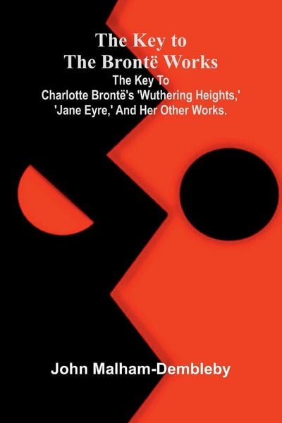 Produktbild: The Key To The Bront&euml; Works; The Key To Charlotte Bront&euml;'s 'Wuthering Heights,' 'Jane Eyre,' And Her Other Works.