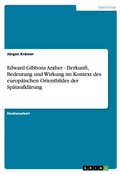 Edward Gibbons Araber - Herkunft, Bedeutung und Wirkung im Kontext des europäischen Orientbildes der Spätaufklärung, Taschenbuch von Jürgen Krämer,