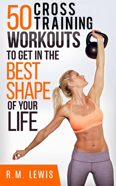 Produktbild: The Top 50 Cross Training Workouts To Get In The Best Shape Of Your Life.