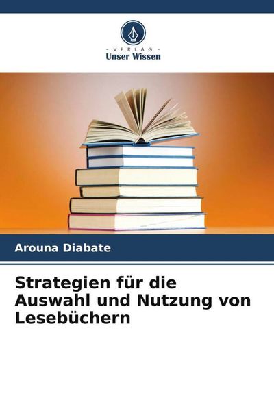 Strategien für die Auswahl und Nutzung von Lesebüchern, Taschenbuch von Arouna Diabate, Verlag Unser Wissen, 9786205911624