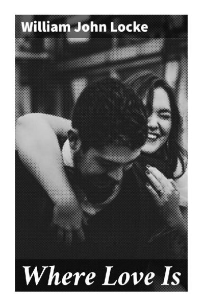 Where Love Is, Taschenbuch von William John Locke, Good Press, 978-80-272-9013-0