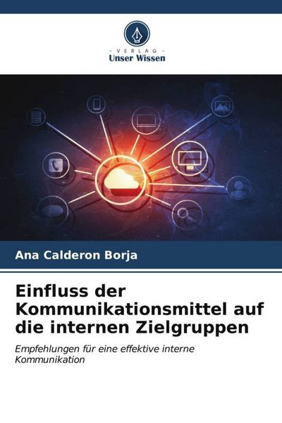 Einfluss der Kommunikationsmittel auf die internen Zielgruppen, Taschenbuch von Ana Calderón Borja, Verlag Unser Wissen, 9786206536963