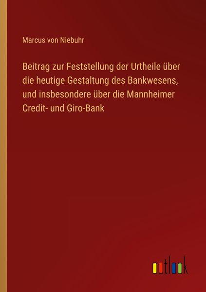 Produktbild: Beitrag zur Feststellung der Urtheile &uuml;ber die heutige Gestaltung des Bankwesens, und insbesondere &uuml;ber die Mannheimer Credit- und Giro-Bank