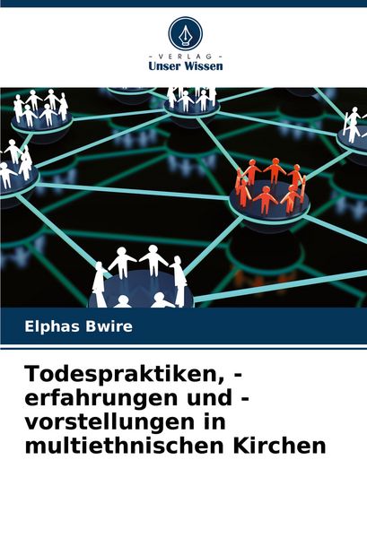 Todespraktiken, -erfahrungen und -vorstellungen in multiethnischen Kirchen, Taschenbuch von Elphas Bwire, Verlag Unser Wissen, 9786207417452