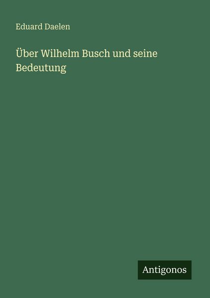 Über Wilhelm Busch und seine Bedeutung, Taschenbuch von Eduard Daelen, Antigonos Verlag, 9783563950395