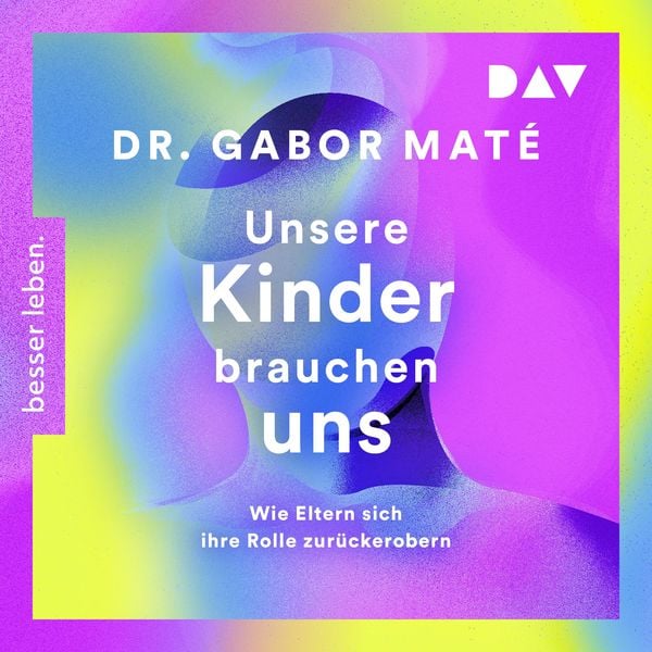 Produktbild: Unsere Kinder brauchen uns: Wie Eltern sich ihre Rolle zur&uuml;ckerobern