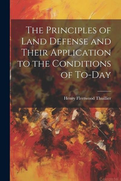 Produktbild: The Principles of Land Defense and Their Application to the Conditions of To-Day