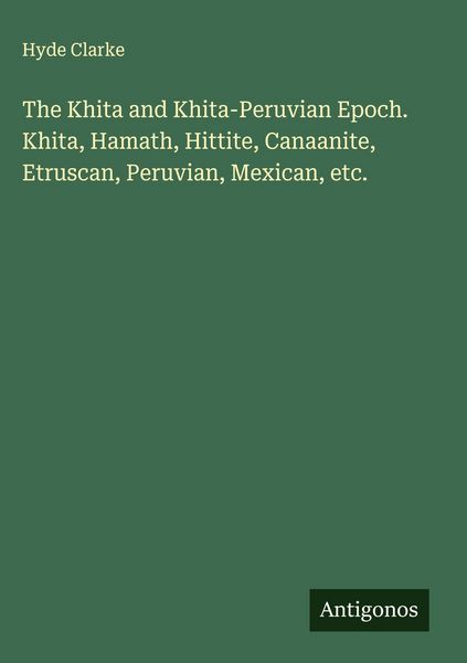Produktbild: The Khita and Khita-Peruvian Epoch. Khita, Hamath, Hittite, Canaanite, Etruscan, Peruvian, Mexican, etc