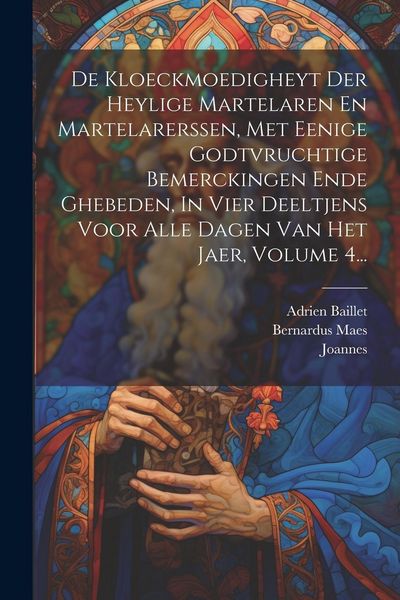 Produktbild: De Kloeckmoedigheyt Der Heylige Martelaren En Martelarerssen, Met Eenige Godtvruchtige Bemerckingen Ende Ghebeden, In Vier Deeltjens Voor Alle Dagen V