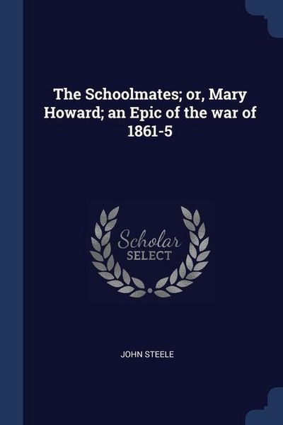 Produktbild: The Schoolmates; or, Mary Howard; an Epic of the war of 1861-5
