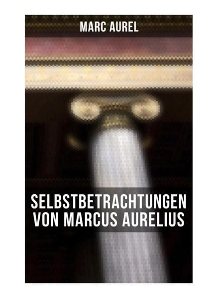 Produktbild: Selbstbetrachtungen von Marcus Aurelius