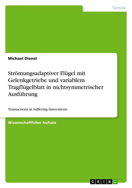Strömungsadaptiver Flügel mit Gelenkgetriebe und variablem Tragflügelblatt in nichtsymmetrischer Ausführung, Taschenbuch von Michael Dienst, GRIN,